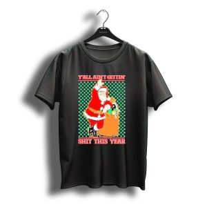 Y'All Ain'T Gettin' Shit This Year Santa Claus Ugly Christmas T-Shirt