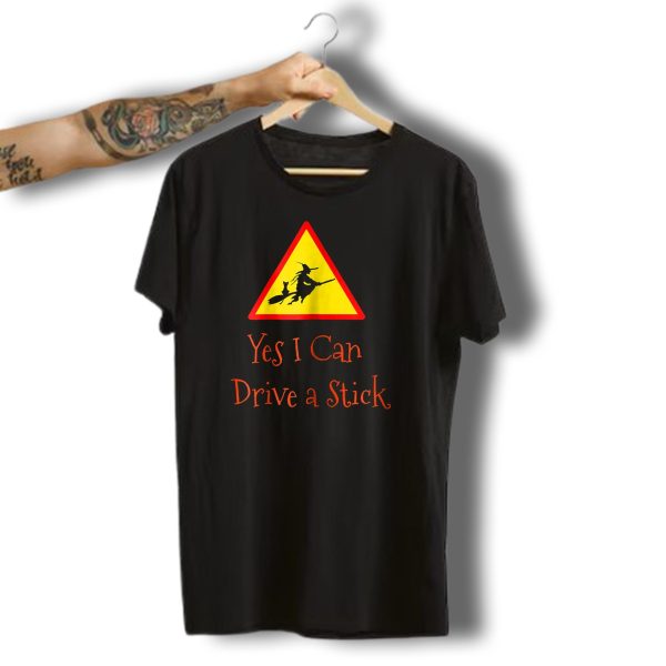 Yes I Can Drive A Stick Funny Halloween Witch Warning Sign T Shirt t shirt 1