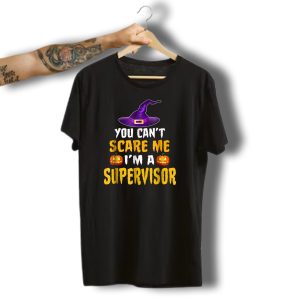 You Cant Scare Me Im A Supervisor Witch Hat Pumpkin Halloween T-Shirt