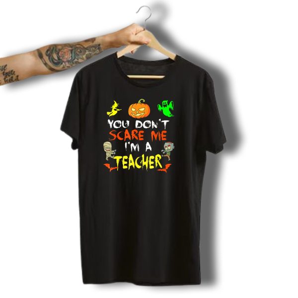 You Dont Scare Me IM A Teacher Halloween Ghost Witch Pumpkin Mummy Zombie T Shirt t shirt 1