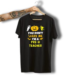 You Dont Scare Me Im A Pre K Teacher Halloween Ghost Witch Pumpkin Bat T-Shirt
