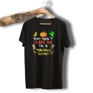 You Dont Scare Me Im A Teaching Assistant Halloween Witch Pumpkin Ghost Mummy T-Shirt