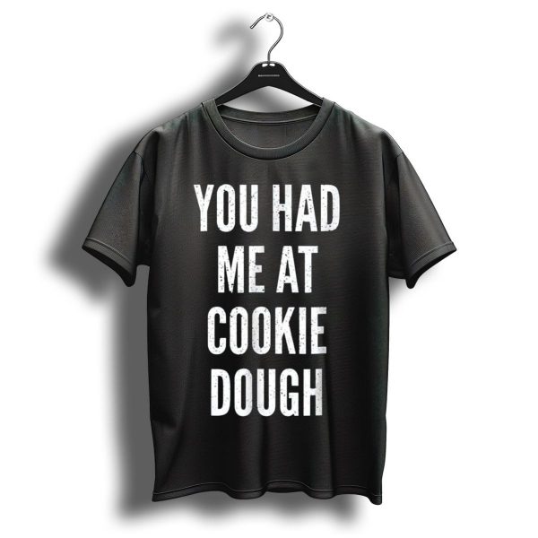 You Had Me At Cookie Dough Funny Humor Christmas Bakin T Shirt 1 t shirt 1