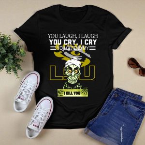 You Laugh You Cry You Offend Lsu I Kill You T-Shirt