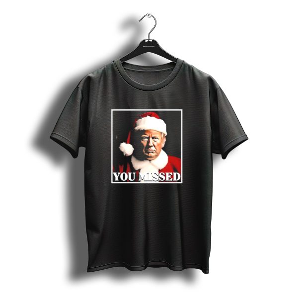 You Missed Christmas Trump Santa Hat T Shirt t shirt 1