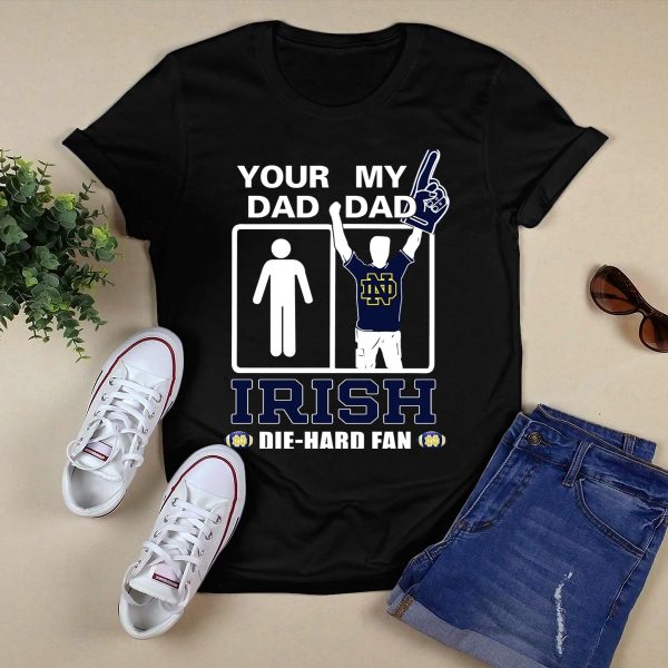 Your Dad My Dad Irish Die Hard Fan Notre Dame Fighting Irish Nd T Shirt Black 1